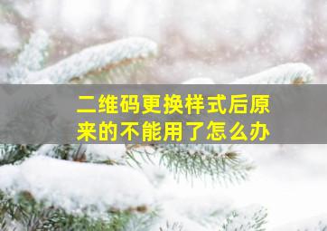 二维码更换样式后原来的不能用了怎么办