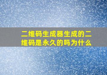 二维码生成器生成的二维码是永久的吗为什么