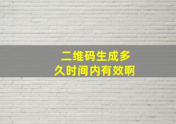 二维码生成多久时间内有效啊