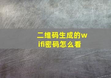 二维码生成的wifi密码怎么看