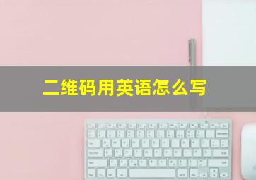 二维码用英语怎么写