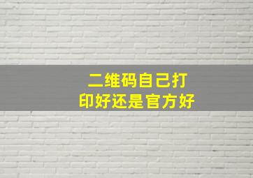 二维码自己打印好还是官方好