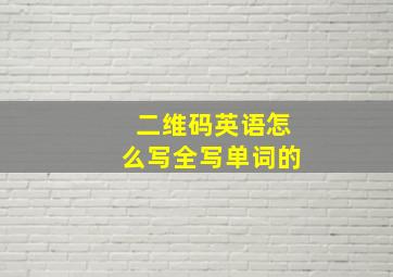 二维码英语怎么写全写单词的