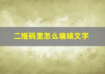 二维码里怎么编辑文字