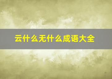 云什么无什么成语大全