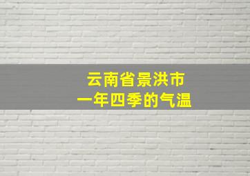 云南省景洪市一年四季的气温