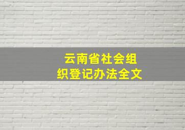 云南省社会组织登记办法全文