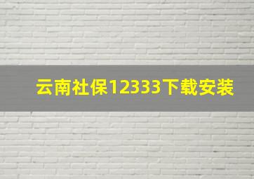 云南社保12333下载安装