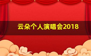 云朵个人演唱会2018