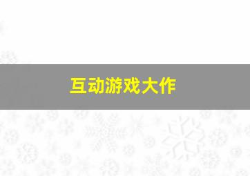 互动游戏大作