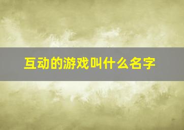 互动的游戏叫什么名字