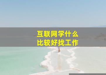 互联网学什么比较好找工作