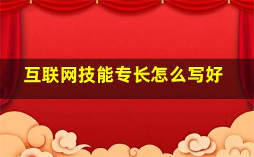 互联网技能专长怎么写好