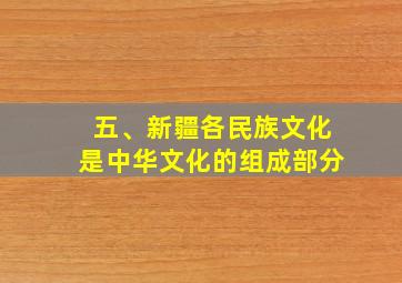 五、新疆各民族文化是中华文化的组成部分