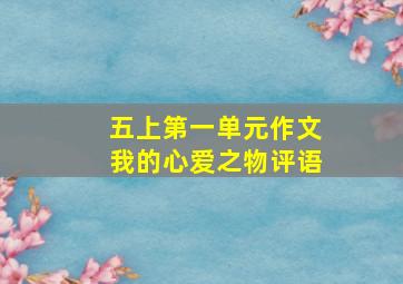 五上第一单元作文我的心爱之物评语