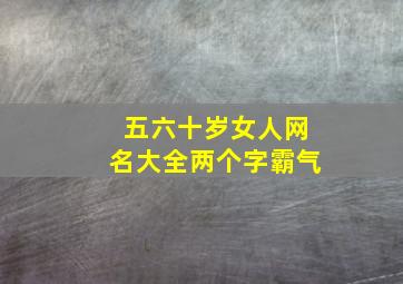 五六十岁女人网名大全两个字霸气