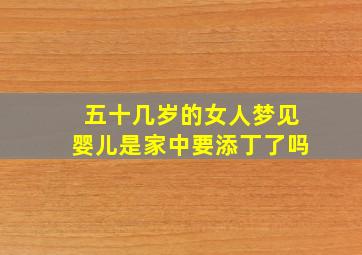 五十几岁的女人梦见婴儿是家中要添丁了吗