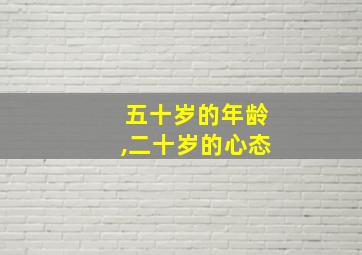 五十岁的年龄,二十岁的心态