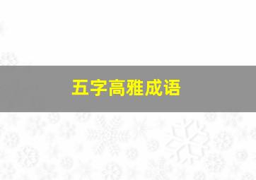 五字高雅成语