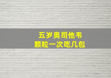 五岁奥司他韦颗粒一次吃几包