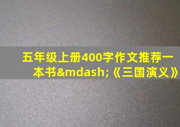 五年级上册400字作文推荐一本书—《三国演义》