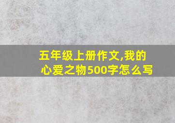 五年级上册作文,我的心爱之物500字怎么写