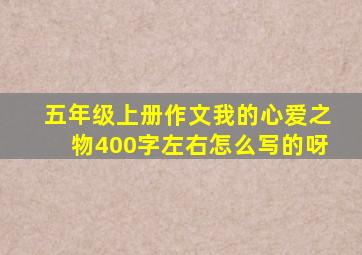 五年级上册作文我的心爱之物400字左右怎么写的呀