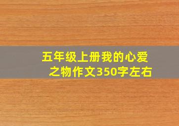 五年级上册我的心爱之物作文350字左右