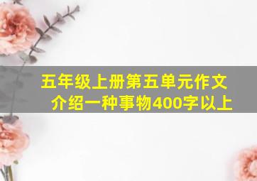 五年级上册第五单元作文介绍一种事物400字以上