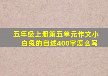 五年级上册第五单元作文小白兔的自述400字怎么写