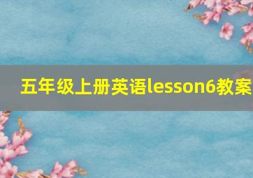 五年级上册英语lesson6教案