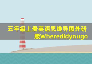 五年级上册英语思维导图外研版Wheredidyougo