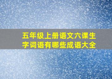 五年级上册语文六课生字词语有哪些成语大全