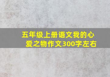 五年级上册语文我的心爱之物作文300字左右