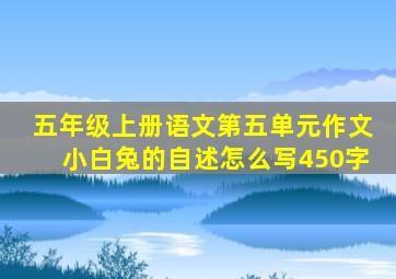 五年级上册语文第五单元作文小白兔的自述怎么写450字