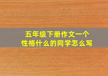 五年级下册作文一个性格什么的同学怎么写