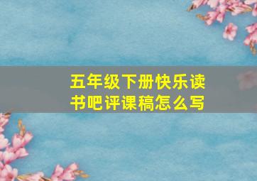 五年级下册快乐读书吧评课稿怎么写