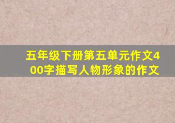 五年级下册第五单元作文400字描写人物形象的作文