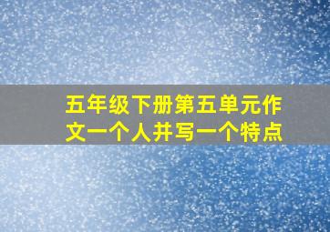 五年级下册第五单元作文一个人并写一个特点