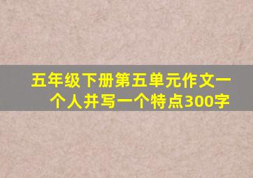 五年级下册第五单元作文一个人并写一个特点300字