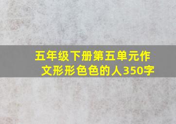 五年级下册第五单元作文形形色色的人350字