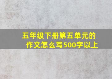 五年级下册第五单元的作文怎么写500字以上