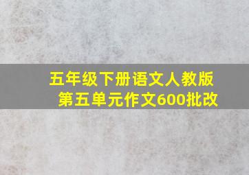 五年级下册语文人教版第五单元作文600批改