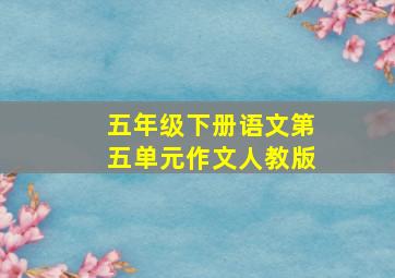 五年级下册语文第五单元作文人教版