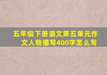 五年级下册语文第五单元作文人物描写400字怎么写