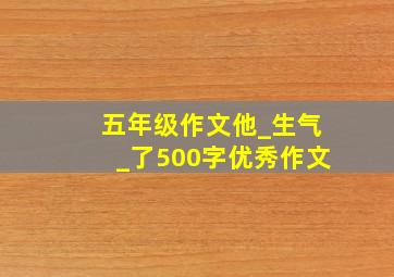 五年级作文他_生气_了500字优秀作文