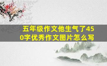 五年级作文他生气了450字优秀作文图片怎么写