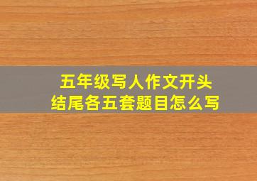 五年级写人作文开头结尾各五套题目怎么写