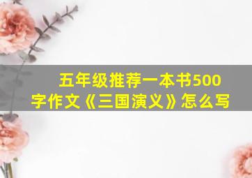 五年级推荐一本书500字作文《三国演义》怎么写