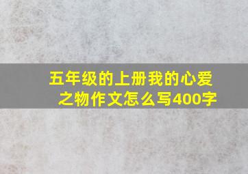 五年级的上册我的心爱之物作文怎么写400字